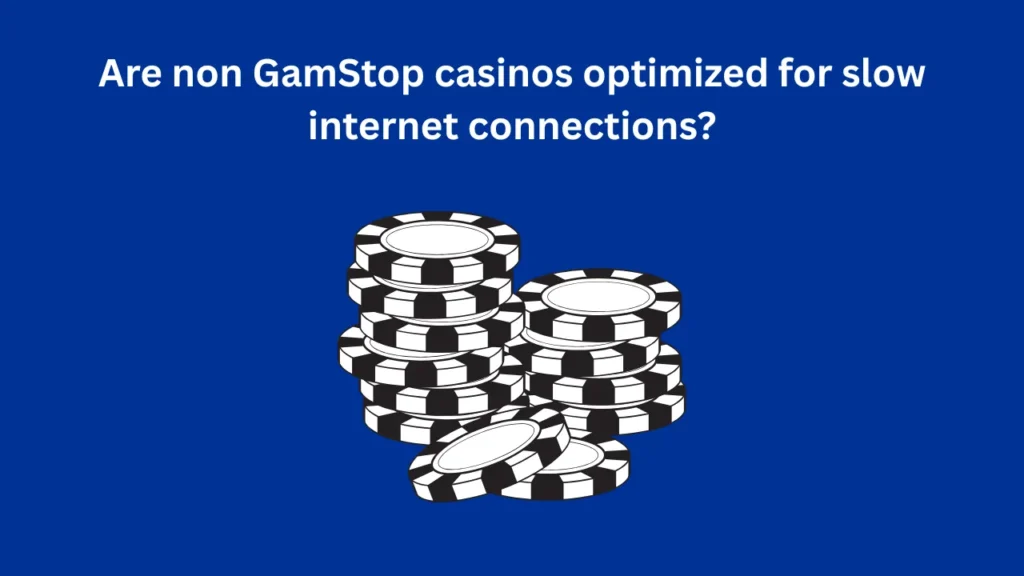 Are Non GamStop Casinos Optimized for Slow Internet Connections? Are Non GamStop Casinos Optimized for Slow Internet Connections?