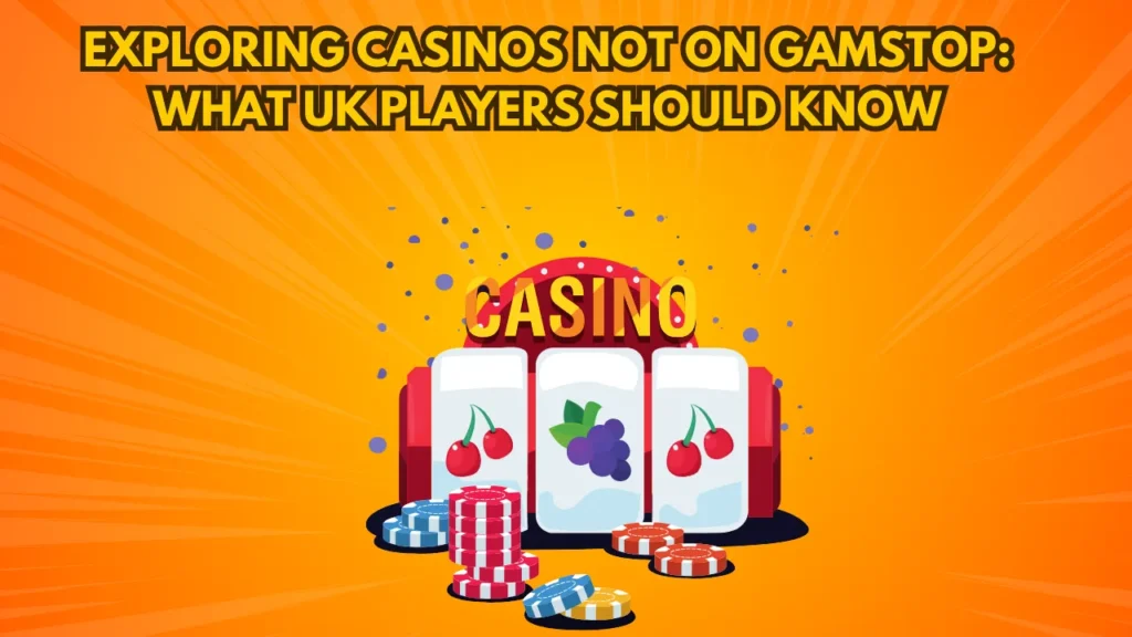 Exploring Casinos Not on Gamstop: What UK Players Should Know