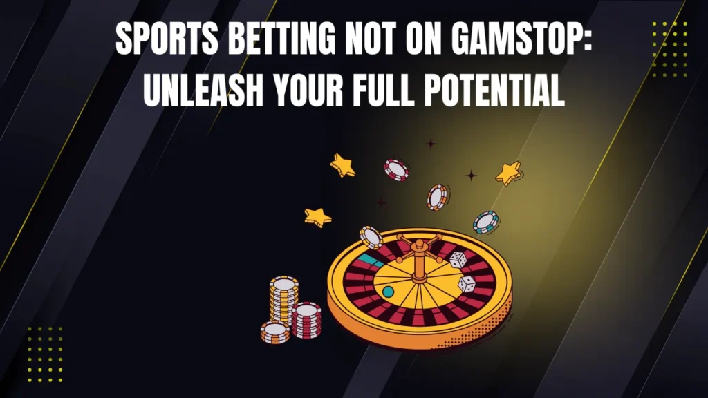 Sports Betting Not On GamStop: Unleash Your Full Potential