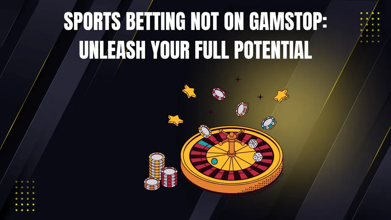 Sports Betting Not On GamStop: Unleash Your Full Potential