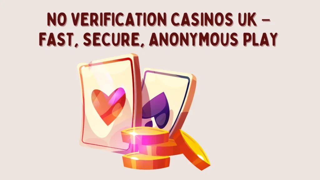 No Verification Casinos UK – Fast, Secure, Anonymous Play