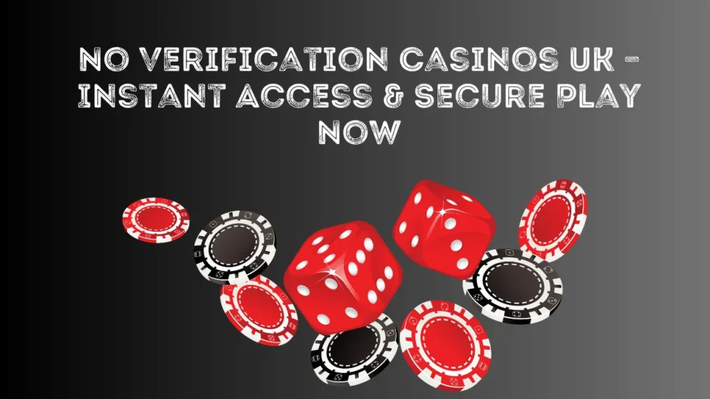 No Verification Casinos UK – Instant Access & Secure Play Now