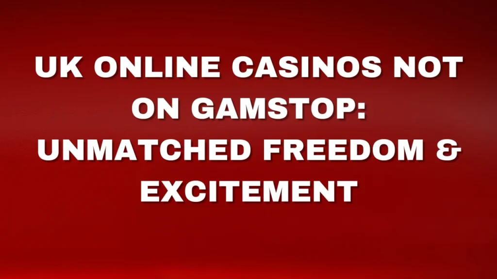 UK Online Casinos Not on GamStop: Unmatched Freedom & Excitement